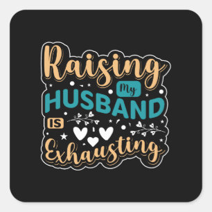 Raising My Husband Is Exhausting Square Sticker