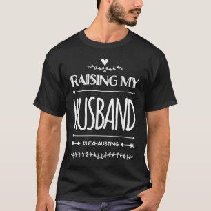 Raising My Husband is Exhausting Women Wives Part T-Shirt