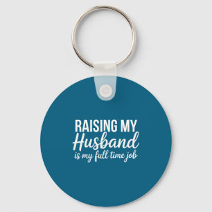 Raising my husband my full time job funny wife key ring