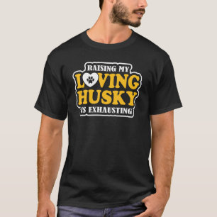 Raising My Loving Husky Is Exhausting Siberian Hus T-Shirt