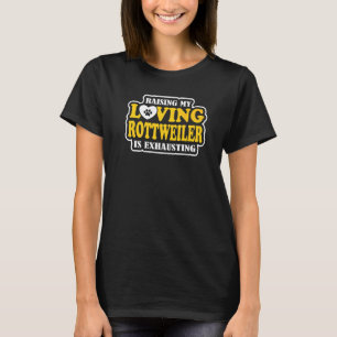 Raising My Loving Rottweiler Is Exhausting Rottwei T-Shirt