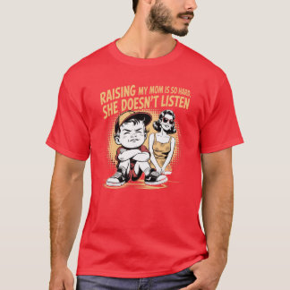 Raising My Mom is So Hard She Doesnt Listen funny T-Shirt