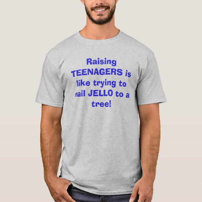 Raising TEENAGERS is like trying to nail JELLO ... T-Shirt (Front)