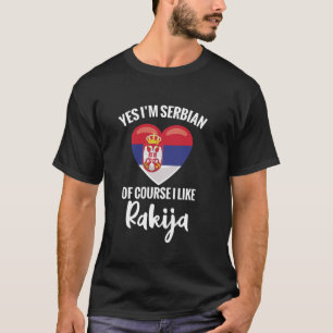 Rakija Drink Yes I´m Serbian of course I like Raki T-Shirt