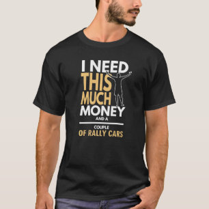 Rally Racing Design I Need Money And Rally Cars T-Shirt