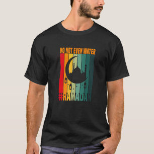 Ramadan Fasting Muslim No Not Even Water Ramadan K T-Shirt