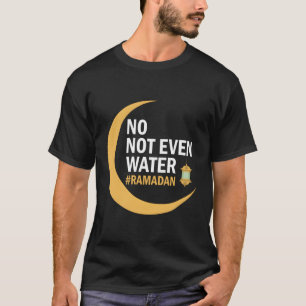 Ramadan Kareem No Not Even Water Ramadan 2022 T-Shirt