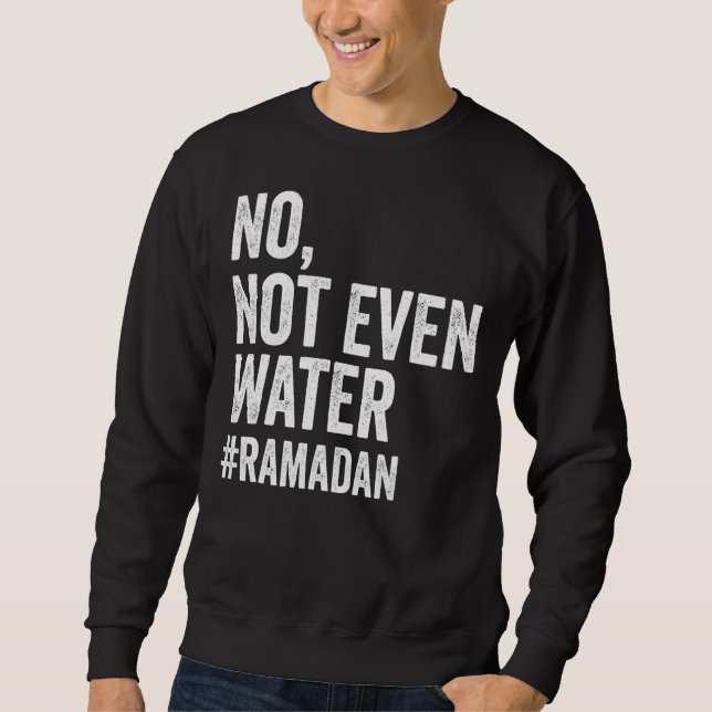 Ramadan Kareem No Not Even Water Ramadan Fasting M Sweatshirt (Front)