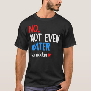 Ramadan Kareem No Not Even Water Ramadan Fasting M T-Shirt