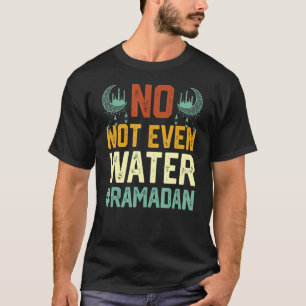 Ramadan Kareem No Not Even Water Ramadan Fasting M T-Shirt