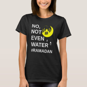 Ramadan Kareem No Not Even Water Ramadan Fasting M T-Shirt