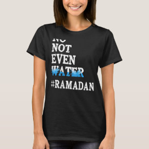 Ramadan Kareem No Not Even Water Ramadan Fasting M T-Shirt
