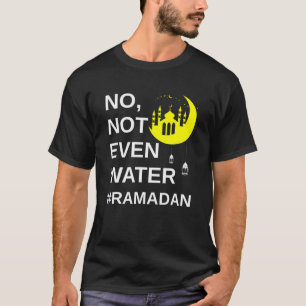 Ramadan Kareem No Not Even Water Ramadan Fasting T-Shirt