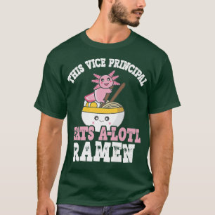 Ramen Axolotl Pun Vice Principal Eats A Lotl Ramen T-Shirt