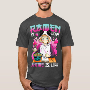 Ramen is Love Anime is Life with Anime  T-Shirt