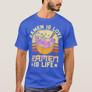 Ramen Is Love Ramen Is Life Japanese Noodles Axolo T-Shirt