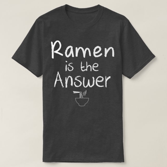Ramen Is The Answer 1602 T-Shirt (Design Front)