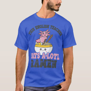 Ramen Loving English Teacher Cute Axolotl Eating R T-Shirt