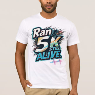 Ran 5K. Still Alive. (5K Running) T-Shirt
