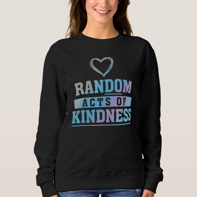 Random Acts Of Kindness Do Kindness Charity Servic Sweatshirt (Front)