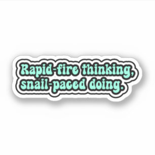 Rapid-fire thinking, snail-paced doing. ADHD