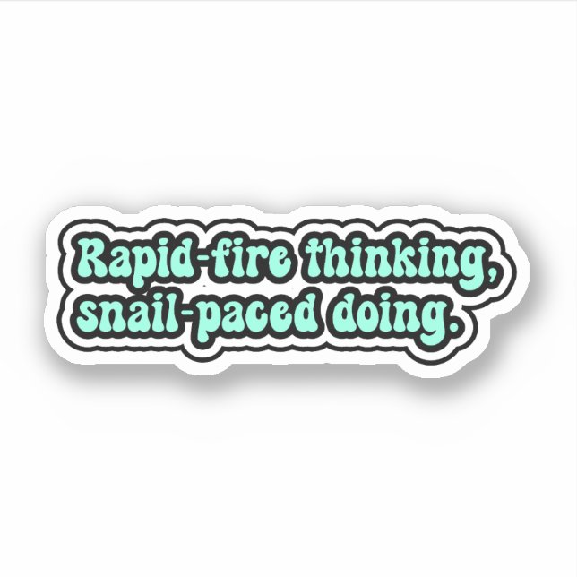 Rapid-fire thinking, snail-paced doing. ADHD (Front)