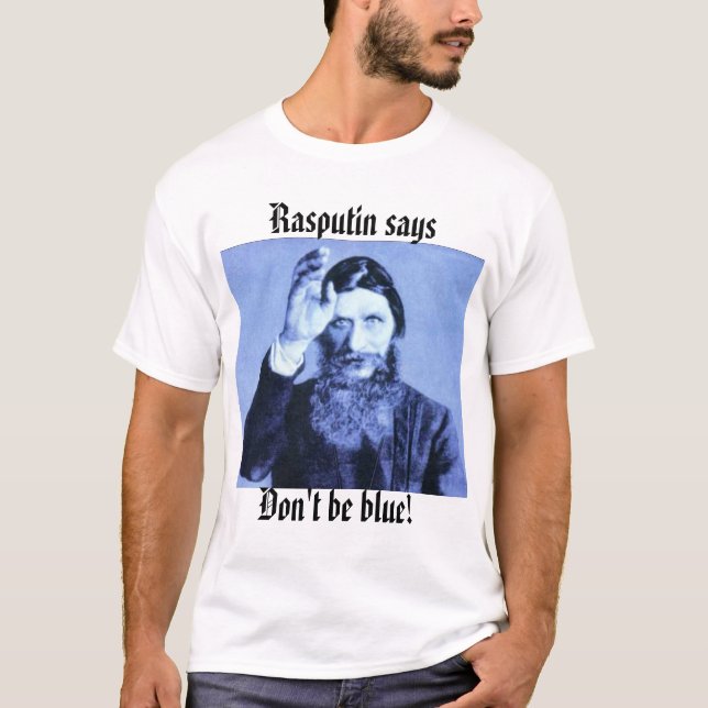 rasputin, Rasputin says, Don't be blue! T-Shirt (Front)