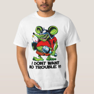 Rat Fink I Don't want no Trouble T-Shirt