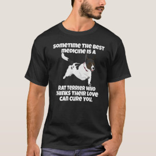 Rat Terrier Dog Sometime The Best Medicine Is A Ra T-Shirt