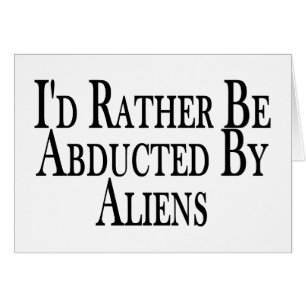 Rather Be Abducted By Aliens