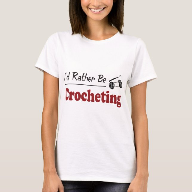 Rather Be Crocheting T-Shirt (Front)