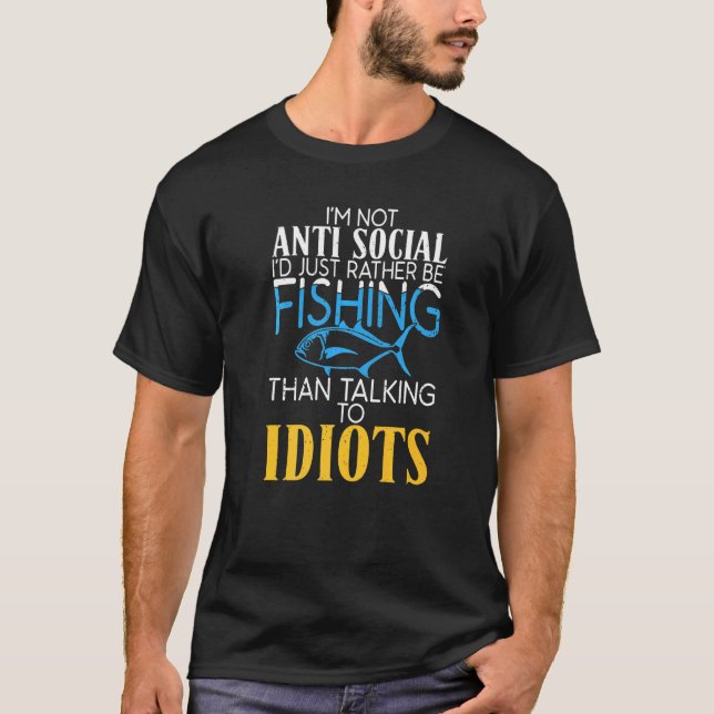 Rather Be Fishing Than Talking To Idiots Hunting F T-Shirt (Front)