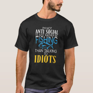 Rather Be Fishing Than Talking To Idiots Hunting F T-Shirt