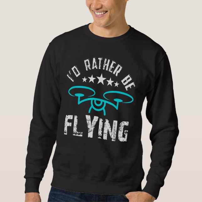 Rather Be Flying Drone Quadcopter Rc Operators Sweatshirt (Front)