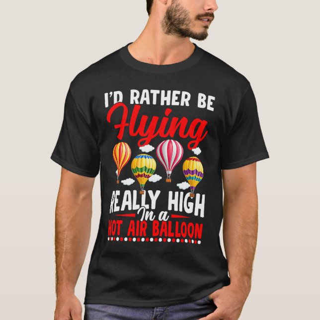 Rather Be Flying Hot Air Balloon Riding Balloons E T-Shirt (Front)