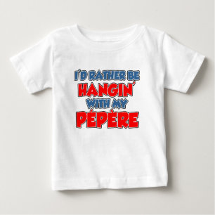 Rather Be Hanging With Pepere Baby T-Shirt