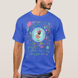 Rather Be In My Fairy Garden  T-Shirt