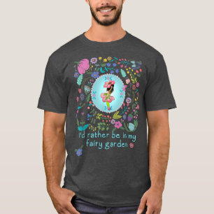 Rather Be In My Fairy Garden  T-Shirt