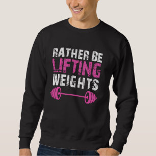 Rather Be Lifting Weights Barbell Gym Fitness Quot Sweatshirt