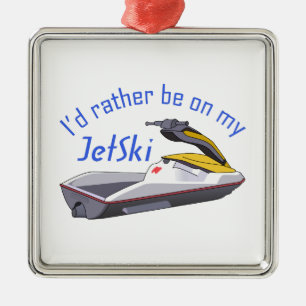 RATHER BE ON MY JET SKI METAL ORNAMENT