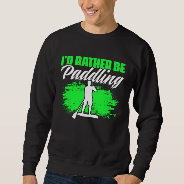 Rather Be Paddling SUP Boarding Paddling Stand Up  Sweatshirt (Front)