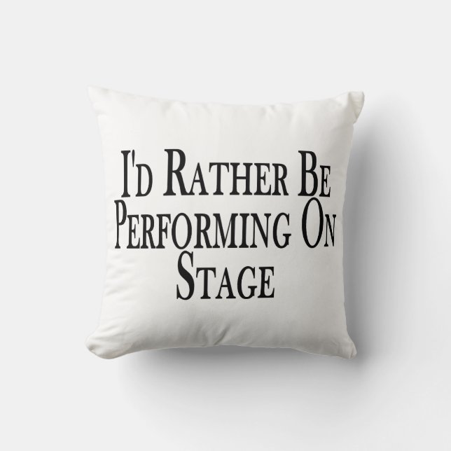 Rather Be Performing On Stage Cushion (Front)