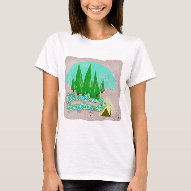 Rather Be Roughing It Camping Cartoon Slogan T-Shirt (Front)