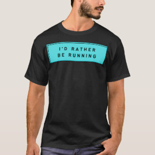 rather be running 5 T-Shirt