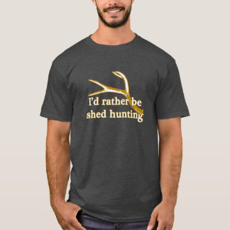 Rather be shed hunting T-Shirt