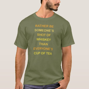 Rather be someone's shot of whiskey. T-shirt. T-Shirt