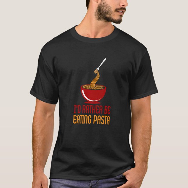 Rather Eating Pasta Spaghetti Italian Food Chef T-Shirt (Front)