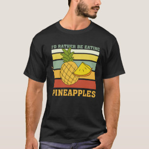 Rather Eating Pineapples Vitamins Exotic Fruits T-Shirt