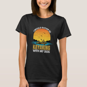 Rather Kayaking With Dog Kayak Kayaker Boating Gra T-Shirt