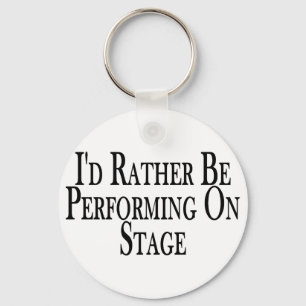 Rather Perform On Stage Key Ring